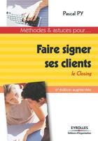 Couverture du livre « Faire signer ses clients ; le closing » de Pascal Py aux éditions Eyrolles