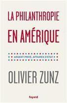 Couverture du livre « La philanthropie en Amérique » de Olivier Zunz aux éditions Fayard