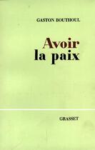 Couverture du livre « Avoir la paix » de Gaston Bouthoul aux éditions Grasset