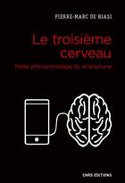 Couverture du livre « Le troisième cerveau ; petite phénoménologie du smartphone » de Pierre-Marc De Biasi aux éditions Cnrs