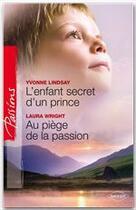 Couverture du livre « L'enfant secret d'un prince ; au piège de la passion » de Yvonne Lindsay et Laura Wright aux éditions Harlequin