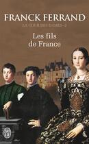 Couverture du livre « La cour des dames t.2 ; les fils de France » de Franck Ferrand aux éditions J'ai Lu