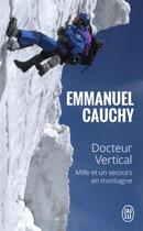 Couverture du livre « Docteur vertical ; mille et un secours en montagne » de Emmanuel Cauchy aux éditions J'ai Lu