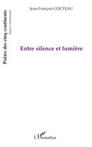 Couverture du livre « Entre silence et lumière » de Jean-Francois Cocteau aux éditions L'harmattan