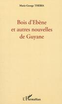 Couverture du livre « Bois d'ebène et autres nouvelles de Guyane » de Marie-Georges Thebia aux éditions L'harmattan