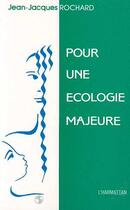 Couverture du livre « Pour une écologie majeure » de Jean-Jacques Rochard aux éditions Editions L'harmattan