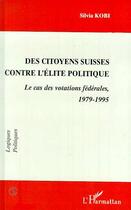 Couverture du livre « Des citoyens suisses contre l'élite politique ; le cas des votations fédérales, 1979-1995 » de Olivia Kobi et Collectif aux éditions Editions L'harmattan