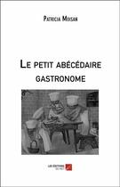 Couverture du livre « Le petit abécédaire gastronome » de Patricia Moisan aux éditions Editions Du Net