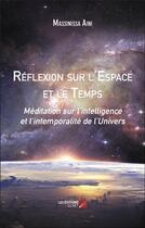 Couverture du livre « Réflexion sur l'espace et le temps : Méditation sur l'intelligence et l'intemporalité de l'univers » de Massinissa Aini aux éditions Editions Du Net