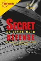 Couverture du livre « Secret-defense, le livre noir : une enquête sur 40 affaires entravées par la raison d'Etat » de Pascal Jouary aux éditions Max Milo