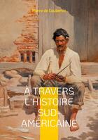 Couverture du livre « À travers l'Histoire Sud-Américaine : Explorez les racines historiques et culturelles de l'Amérique du Sud à travers le regard éclairé du rénovateur des Jeux Olympiques » de Pierre De Coubertin aux éditions Books On Demand