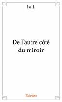 Couverture du livre « De l'autre côté du miroir » de Isa J. aux éditions Edilivre