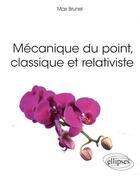 Couverture du livre « Mécanique du point, classique et relativiste » de Max Brunel aux éditions Ellipses