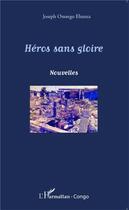 Couverture du livre « Heros sans gloire » de Joseph Onongo Ebanza aux éditions L'harmattan