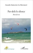 Couverture du livre « Par-delà le silence ; récit de vie » de Annick Ameline-Le Bourlot aux éditions L'harmattan