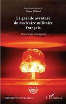 Couverture du livre « La grande aventure du nucléaire militaire francais ; des acteurs témoignent » de Pierre Billaud aux éditions L'harmattan