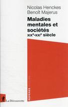 Couverture du livre « Maladies mentales et sociétés XIXe-XXIe siecle » de Benoit Majerus et Nicolas Henckes aux éditions La Decouverte