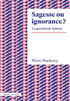 Couverture du livre « Sagesse ou ignorance ? la question de Spinoza » de Pierre Macherey aux éditions Amsterdam