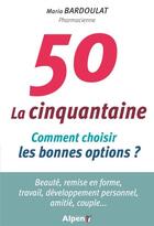 Couverture du livre « La cinquantaine ; comment choisir les bonnes options ? » de Bardoulat Maria aux éditions Alpen