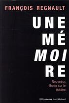 Couverture du livre « Une mémoire ; nouveaux écrits sur le théâtre » de Francois Regnault aux éditions Riveneuve