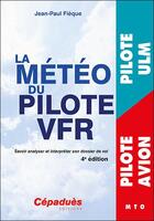 Couverture du livre « La météo du pilote VFR : savoir analyser et interpréter son dossier de vol (4e édition) » de Jean-Paul Fieque aux éditions Cepadues