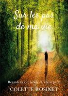 Couverture du livre « Sur les pas de ma vie - regarde ta vie, ecoute-la, elle te parle » de Rosinet Colette aux éditions Publier Son Livre