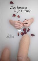 Couverture du livre « Des larmes et des je t'aime » de Yanni Leclercq aux éditions Editions Maia