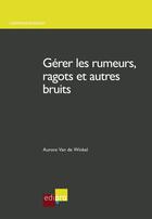 Couverture du livre « Gérer les rumeurs, ragots et autres bruits » de Aurore Van De Winkel aux éditions Edipro