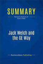 Couverture du livre « Summary: Jack Welch and the GE Way : Review and Analysis of Slater's Book » de Businessnews Publishing aux éditions Business Book Summaries