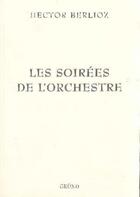 Couverture du livre « Les soirées de l'orchestre » de Hector Berlioz aux éditions Grund