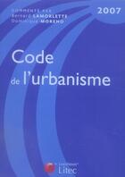 Couverture du livre « Code de l'urbanisme 2007 » de Bernard Lamorlette et Moreno/Dominique aux éditions Lexisnexis