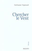 Couverture du livre « Chercher Le Vent » de Guillaume Vigneault aux éditions Balland