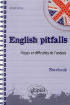 Couverture du livre « English pitfalls. notebook. pieges et difficultes de l'anglais » de Arnold Gremy aux éditions Ellipses