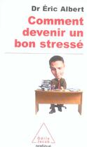 Couverture du livre « Comment devenir un bon stresse » de Eric Albert aux éditions Odile Jacob