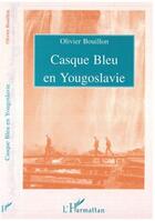 Couverture du livre « CASQUE BLEU EN YOUGOSLAVIE » de Olivier Bouillon aux éditions L'harmattan