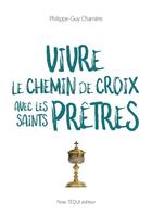 Couverture du livre « Vivre le chemin de croix avec les saints prêtres » de Philippe-Guy Charriere aux éditions Tequi