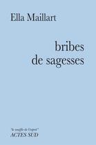 Couverture du livre « Bribes de sagesses » de Ella Maillart aux éditions Actes Sud