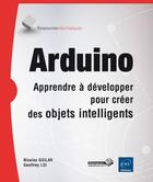Couverture du livre « Arduino ; apprendre à développer pour créer des objets intelligents » de Nicolas Goilav et Geoffrey Loi aux éditions Eni