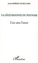 Couverture du livre « La legitimation du pouvoir - l'un sans l'autre » de Moreau De Bellaing L aux éditions L'harmattan