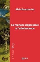 Couverture du livre « La menace dépressive à l'adolescence » de Alain Braconnier aux éditions Eres