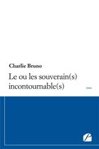 Couverture du livre « Le ou les souverain(s) incontournable(s) » de Bruno Charlie aux éditions Editions Du Panthéon