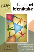 Couverture du livre « L'archipel identitaire - concepts psychanalytiques et developpementaux sur les troubles de la person » de Francoise Aubert aux éditions Les Éditions Québec-livres