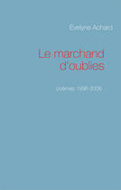 Couverture du livre « Le marchand d'oublies ; poèmes 1996-2006 » de Evelyne Achard aux éditions Books On Demand