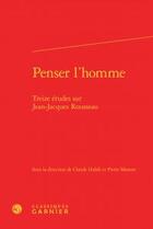Couverture du livre « Penser l'homme ; treize études sur Jean-Jacques Rousseau » de  aux éditions Classiques Garnier