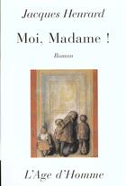 Couverture du livre « Moi Madame » de Jacques Henrard aux éditions L'age D'homme
