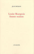 Couverture du livre « Louise bourgeois,femme maison » de Jean Fremon aux éditions L'echoppe