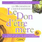 Couverture du livre « Le Don D'Etre Mere ; Les 10 Chemins De L'Amour Maternel » de Cherie Carter-Scott aux éditions Michel Lafon