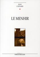 Couverture du livre « Le menhir » de Jean Cagnard aux éditions Theatrales