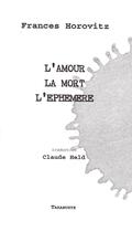 Couverture du livre « L'amour, la mort, l'ephemere - frances horovitz - traduction claude held » de Horovitz Frances aux éditions Tarabuste