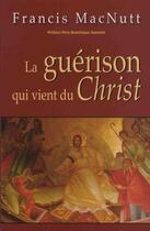 Couverture du livre « La guérison qui vient du Christ » de Francis Macnutt aux éditions Benedictines